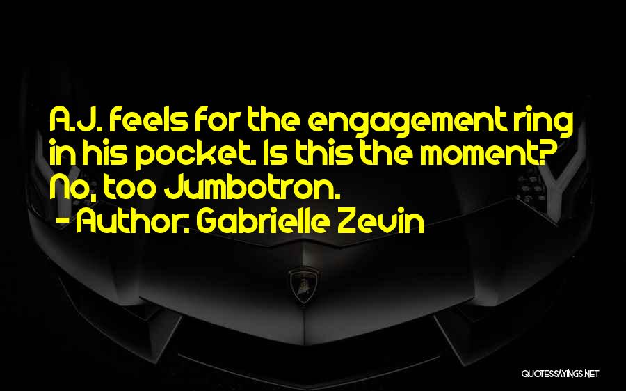 Gabrielle Zevin Quotes: A.j. Feels For The Engagement Ring In His Pocket. Is This The Moment? No, Too Jumbotron.