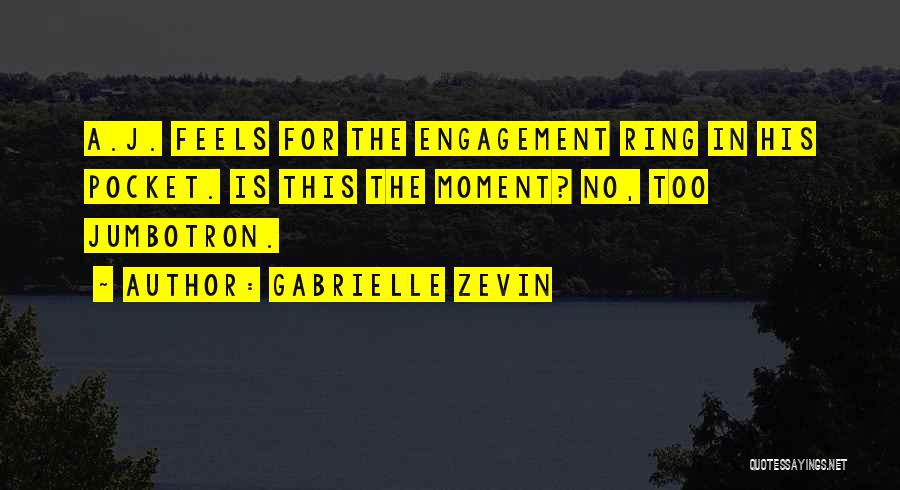 Gabrielle Zevin Quotes: A.j. Feels For The Engagement Ring In His Pocket. Is This The Moment? No, Too Jumbotron.