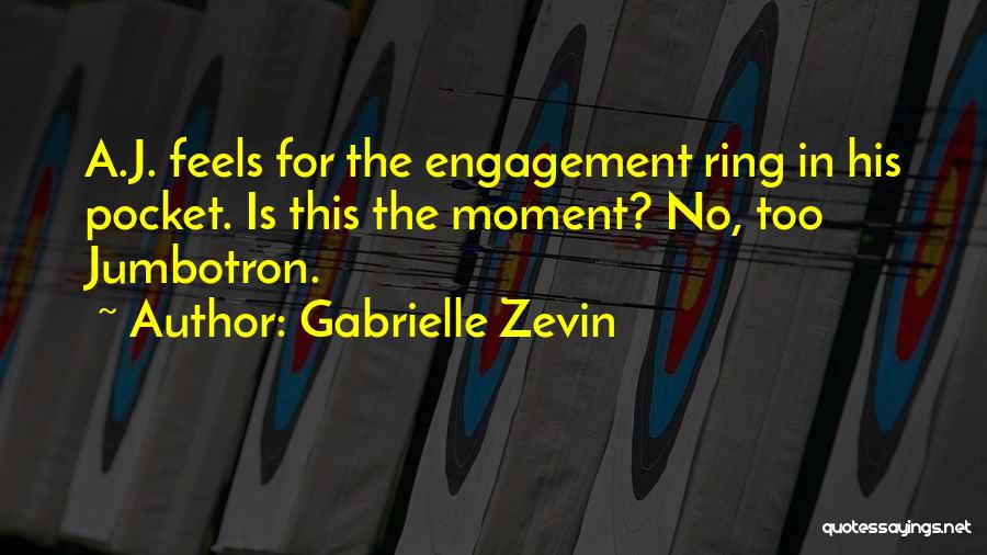 Gabrielle Zevin Quotes: A.j. Feels For The Engagement Ring In His Pocket. Is This The Moment? No, Too Jumbotron.