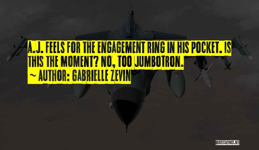 Gabrielle Zevin Quotes: A.j. Feels For The Engagement Ring In His Pocket. Is This The Moment? No, Too Jumbotron.