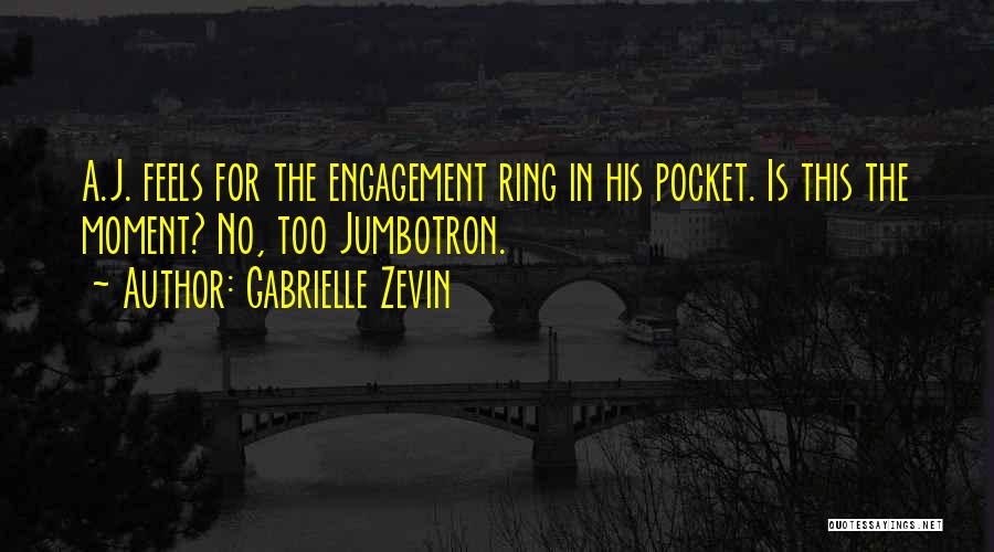 Gabrielle Zevin Quotes: A.j. Feels For The Engagement Ring In His Pocket. Is This The Moment? No, Too Jumbotron.
