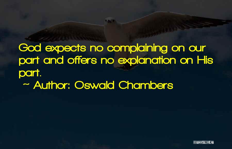 Oswald Chambers Quotes: God Expects No Complaining On Our Part And Offers No Explanation On His Part.