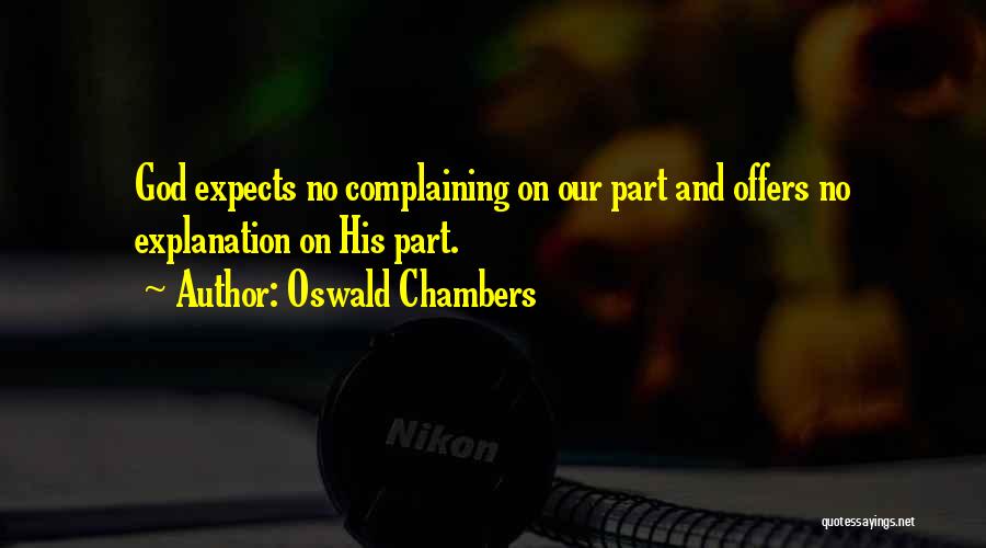 Oswald Chambers Quotes: God Expects No Complaining On Our Part And Offers No Explanation On His Part.