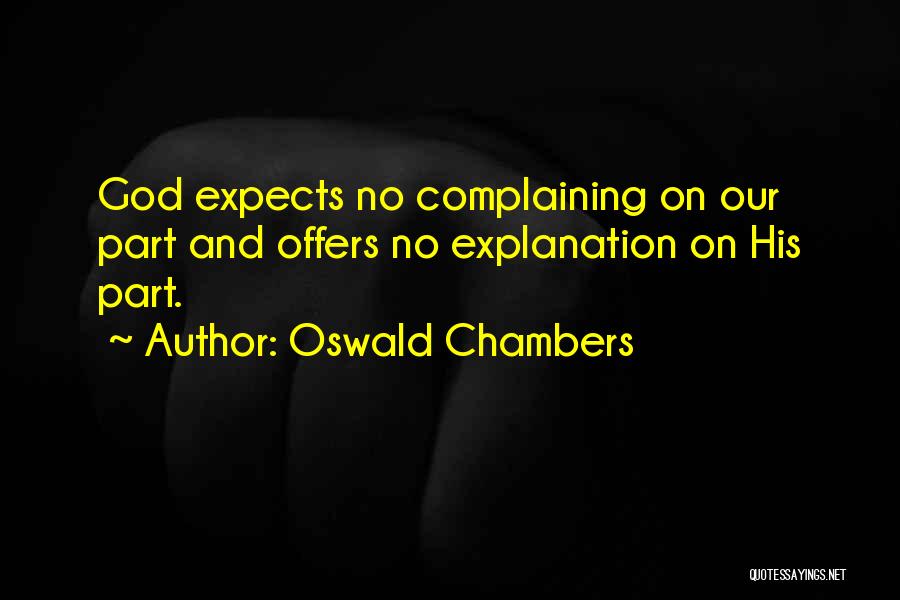Oswald Chambers Quotes: God Expects No Complaining On Our Part And Offers No Explanation On His Part.