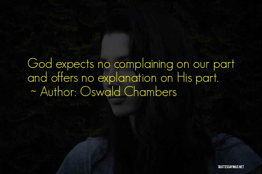 Oswald Chambers Quotes: God Expects No Complaining On Our Part And Offers No Explanation On His Part.