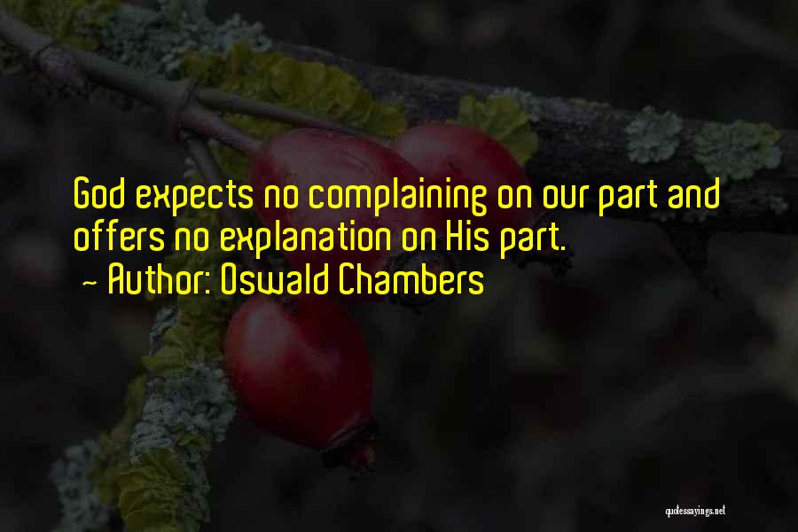 Oswald Chambers Quotes: God Expects No Complaining On Our Part And Offers No Explanation On His Part.