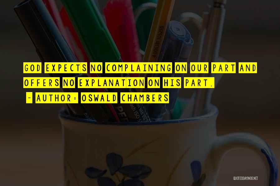 Oswald Chambers Quotes: God Expects No Complaining On Our Part And Offers No Explanation On His Part.