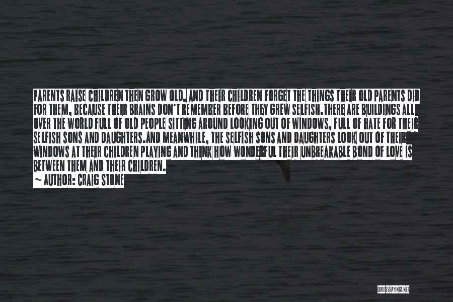 Craig Stone Quotes: Parents Raise Children Then Grow Old, And Their Children Forget The Things Their Old Parents Did For Them, Because Their