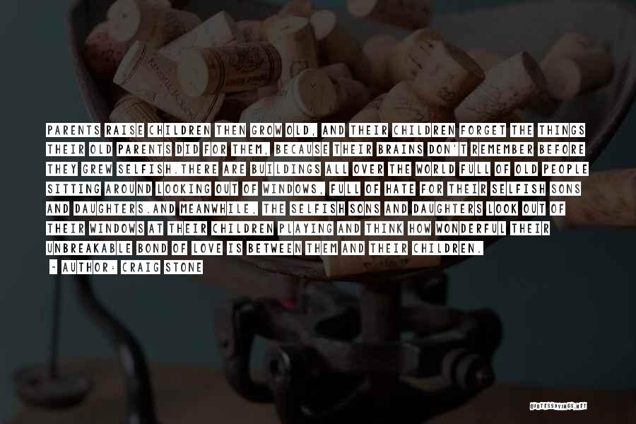 Craig Stone Quotes: Parents Raise Children Then Grow Old, And Their Children Forget The Things Their Old Parents Did For Them, Because Their