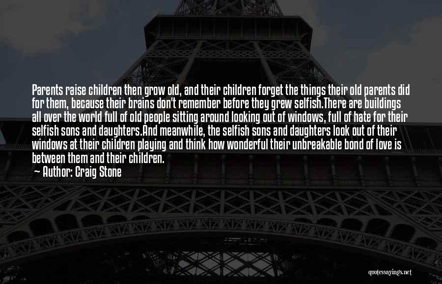 Craig Stone Quotes: Parents Raise Children Then Grow Old, And Their Children Forget The Things Their Old Parents Did For Them, Because Their