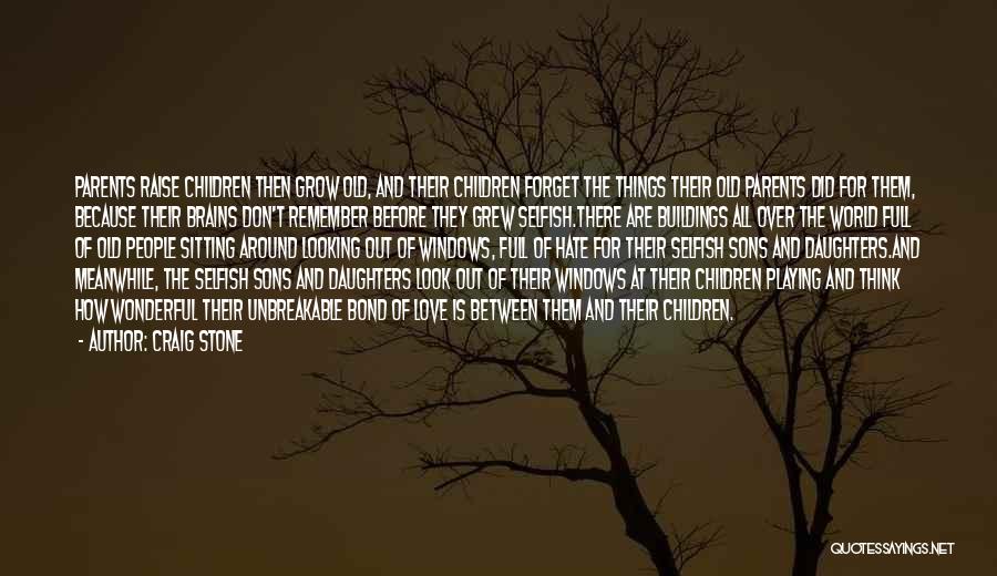 Craig Stone Quotes: Parents Raise Children Then Grow Old, And Their Children Forget The Things Their Old Parents Did For Them, Because Their