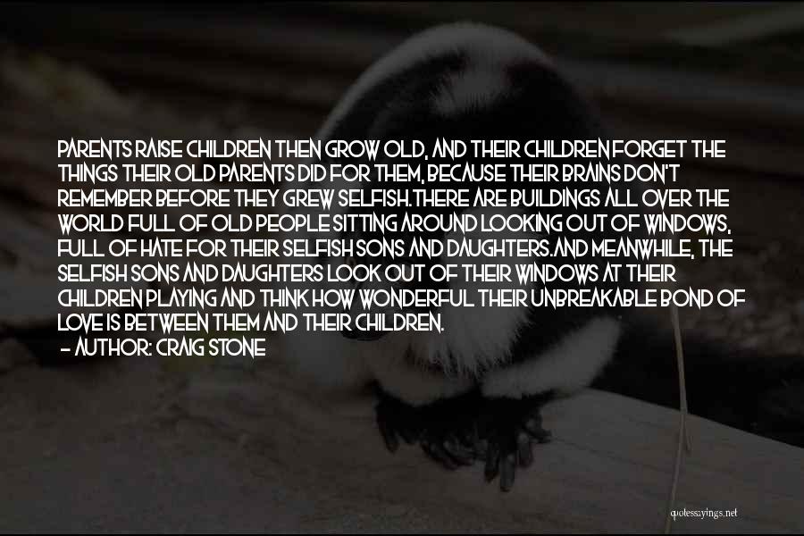 Craig Stone Quotes: Parents Raise Children Then Grow Old, And Their Children Forget The Things Their Old Parents Did For Them, Because Their