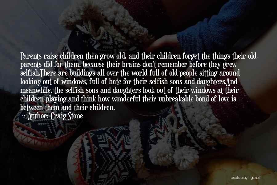 Craig Stone Quotes: Parents Raise Children Then Grow Old, And Their Children Forget The Things Their Old Parents Did For Them, Because Their