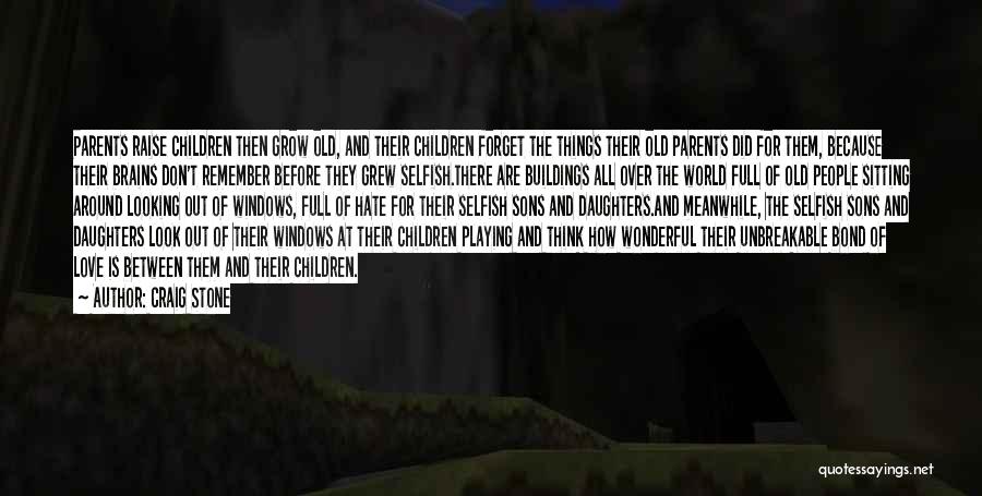 Craig Stone Quotes: Parents Raise Children Then Grow Old, And Their Children Forget The Things Their Old Parents Did For Them, Because Their