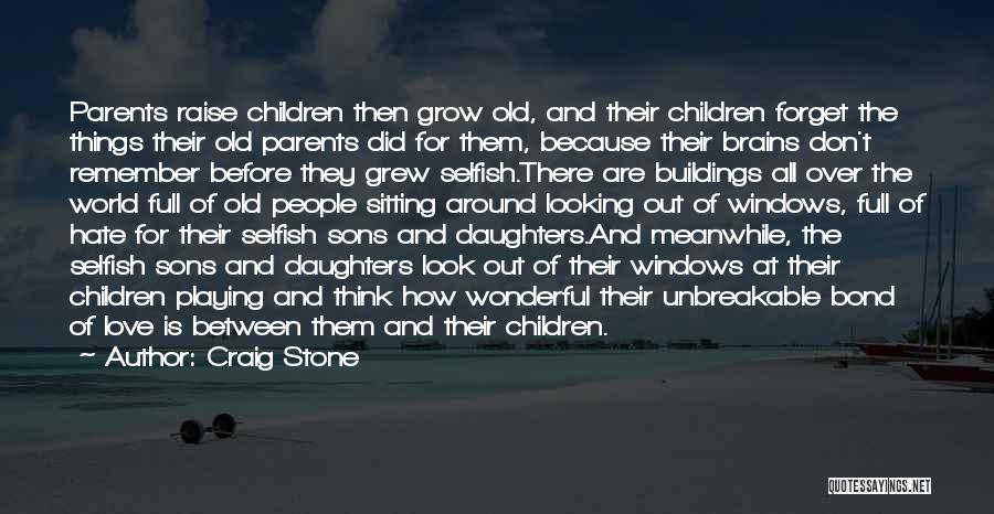 Craig Stone Quotes: Parents Raise Children Then Grow Old, And Their Children Forget The Things Their Old Parents Did For Them, Because Their