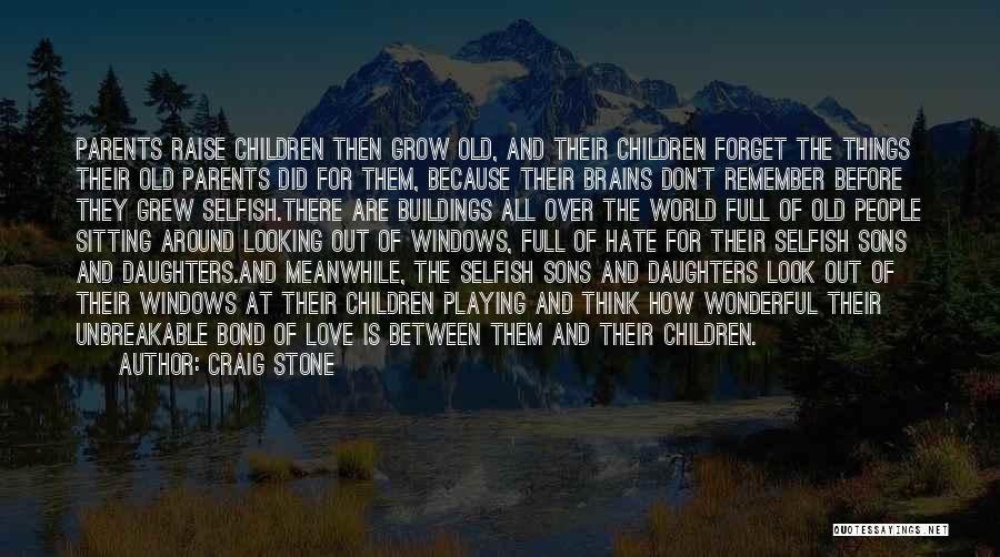 Craig Stone Quotes: Parents Raise Children Then Grow Old, And Their Children Forget The Things Their Old Parents Did For Them, Because Their