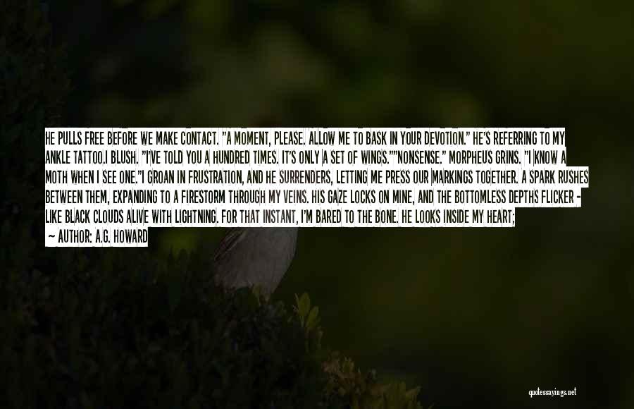 A.G. Howard Quotes: He Pulls Free Before We Make Contact. A Moment, Please. Allow Me To Bask In Your Devotion. He's Referring To