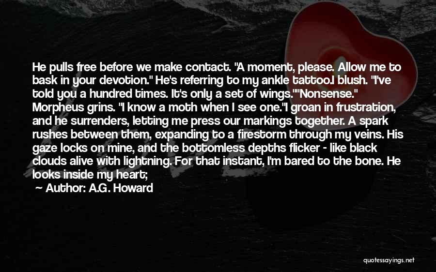 A.G. Howard Quotes: He Pulls Free Before We Make Contact. A Moment, Please. Allow Me To Bask In Your Devotion. He's Referring To