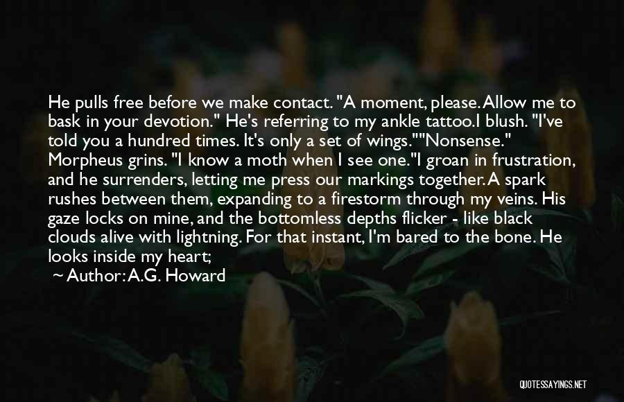 A.G. Howard Quotes: He Pulls Free Before We Make Contact. A Moment, Please. Allow Me To Bask In Your Devotion. He's Referring To