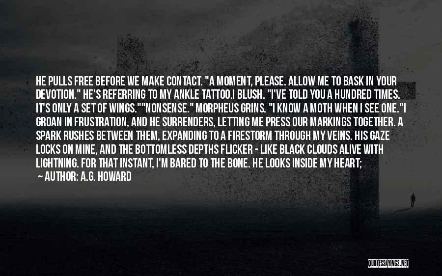 A.G. Howard Quotes: He Pulls Free Before We Make Contact. A Moment, Please. Allow Me To Bask In Your Devotion. He's Referring To
