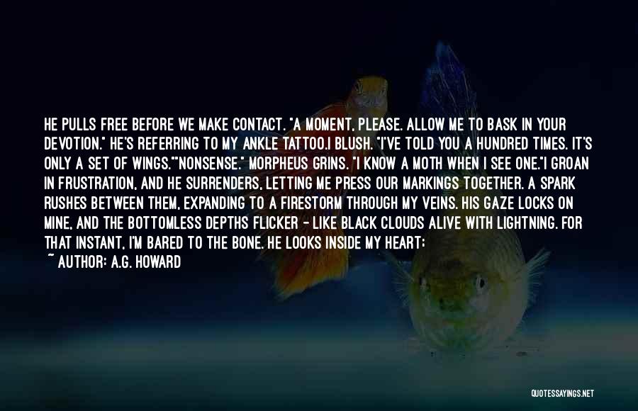 A.G. Howard Quotes: He Pulls Free Before We Make Contact. A Moment, Please. Allow Me To Bask In Your Devotion. He's Referring To