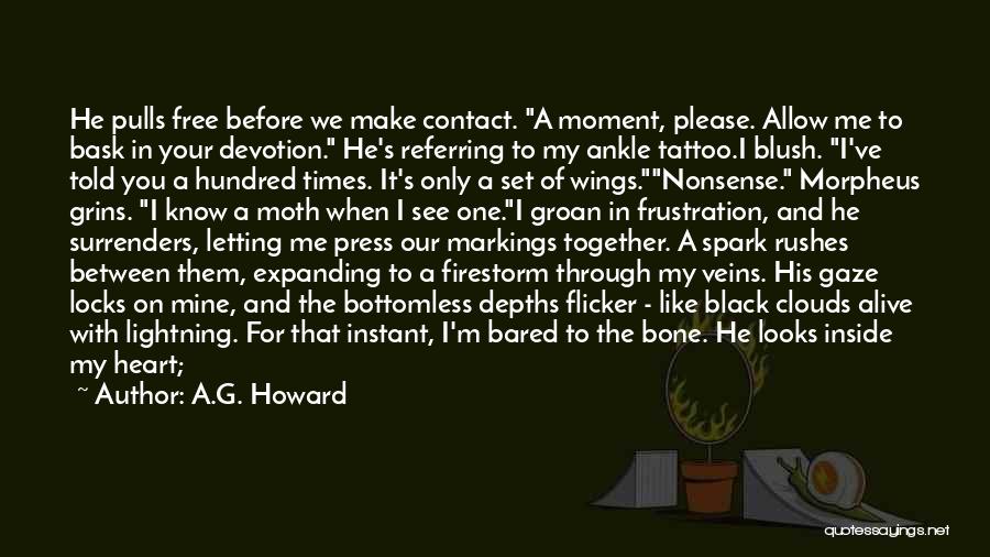 A.G. Howard Quotes: He Pulls Free Before We Make Contact. A Moment, Please. Allow Me To Bask In Your Devotion. He's Referring To