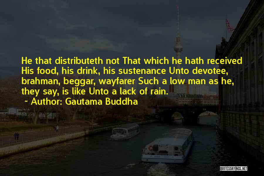 Gautama Buddha Quotes: He That Distributeth Not That Which He Hath Received His Food, His Drink, His Sustenance Unto Devotee, Brahman, Beggar, Wayfarer