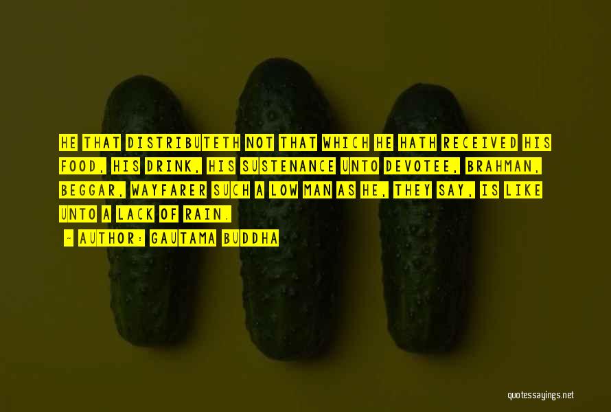 Gautama Buddha Quotes: He That Distributeth Not That Which He Hath Received His Food, His Drink, His Sustenance Unto Devotee, Brahman, Beggar, Wayfarer