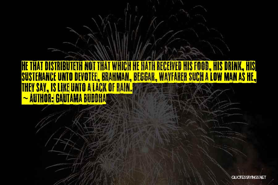 Gautama Buddha Quotes: He That Distributeth Not That Which He Hath Received His Food, His Drink, His Sustenance Unto Devotee, Brahman, Beggar, Wayfarer