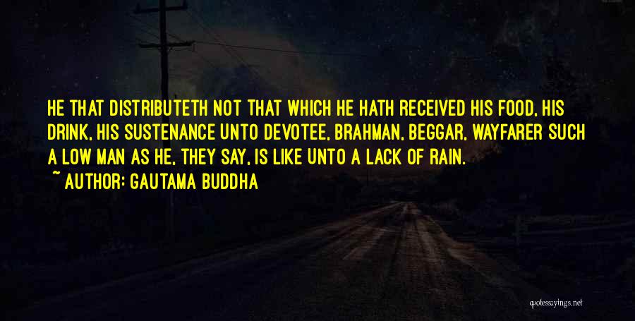 Gautama Buddha Quotes: He That Distributeth Not That Which He Hath Received His Food, His Drink, His Sustenance Unto Devotee, Brahman, Beggar, Wayfarer