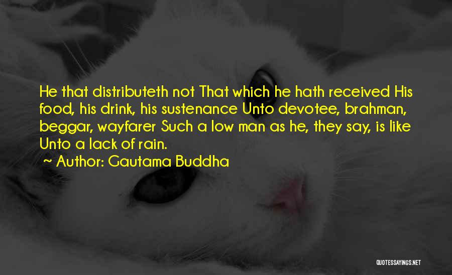 Gautama Buddha Quotes: He That Distributeth Not That Which He Hath Received His Food, His Drink, His Sustenance Unto Devotee, Brahman, Beggar, Wayfarer