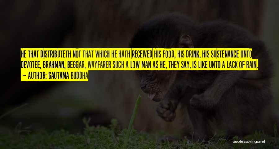 Gautama Buddha Quotes: He That Distributeth Not That Which He Hath Received His Food, His Drink, His Sustenance Unto Devotee, Brahman, Beggar, Wayfarer