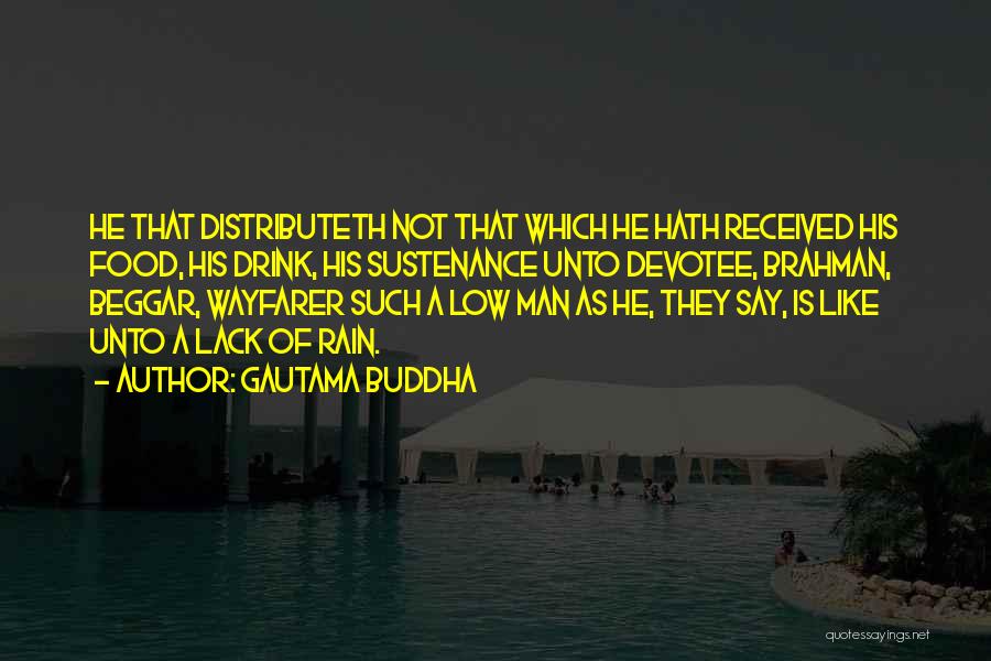 Gautama Buddha Quotes: He That Distributeth Not That Which He Hath Received His Food, His Drink, His Sustenance Unto Devotee, Brahman, Beggar, Wayfarer