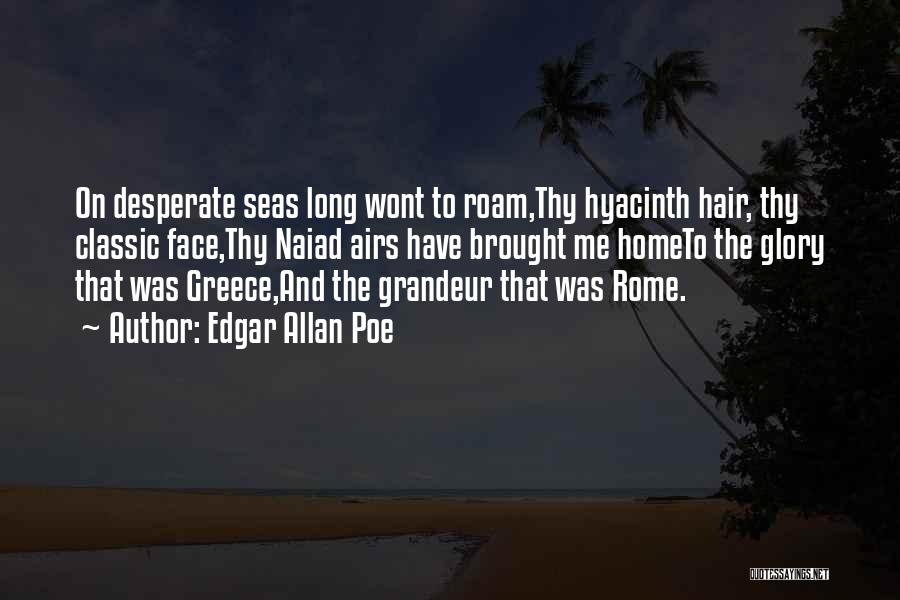 Edgar Allan Poe Quotes: On Desperate Seas Long Wont To Roam,thy Hyacinth Hair, Thy Classic Face,thy Naiad Airs Have Brought Me Hometo The Glory