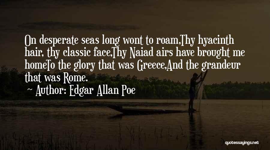 Edgar Allan Poe Quotes: On Desperate Seas Long Wont To Roam,thy Hyacinth Hair, Thy Classic Face,thy Naiad Airs Have Brought Me Hometo The Glory