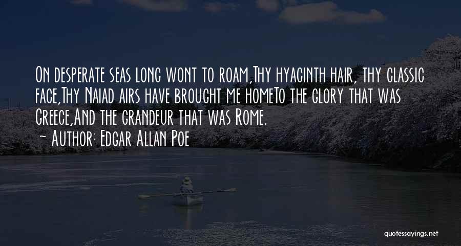 Edgar Allan Poe Quotes: On Desperate Seas Long Wont To Roam,thy Hyacinth Hair, Thy Classic Face,thy Naiad Airs Have Brought Me Hometo The Glory