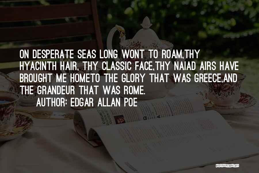 Edgar Allan Poe Quotes: On Desperate Seas Long Wont To Roam,thy Hyacinth Hair, Thy Classic Face,thy Naiad Airs Have Brought Me Hometo The Glory