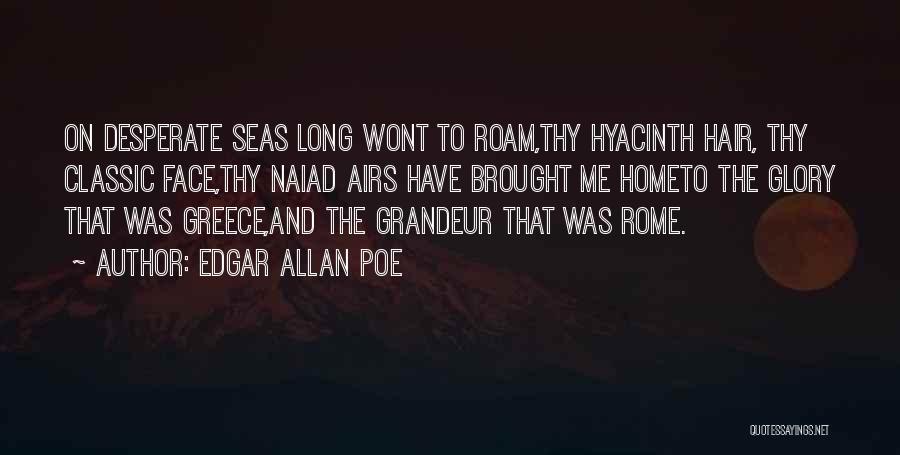 Edgar Allan Poe Quotes: On Desperate Seas Long Wont To Roam,thy Hyacinth Hair, Thy Classic Face,thy Naiad Airs Have Brought Me Hometo The Glory