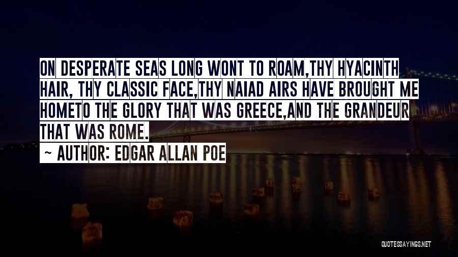 Edgar Allan Poe Quotes: On Desperate Seas Long Wont To Roam,thy Hyacinth Hair, Thy Classic Face,thy Naiad Airs Have Brought Me Hometo The Glory