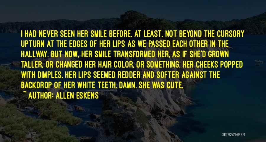 Allen Eskens Quotes: I Had Never Seen Her Smile Before. At Least, Not Beyond The Cursory Upturn At The Edges Of Her Lips