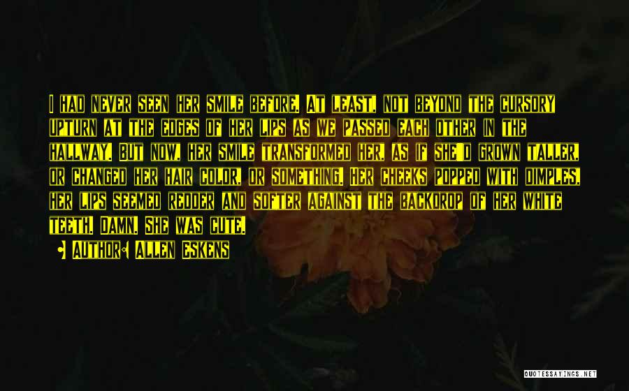 Allen Eskens Quotes: I Had Never Seen Her Smile Before. At Least, Not Beyond The Cursory Upturn At The Edges Of Her Lips