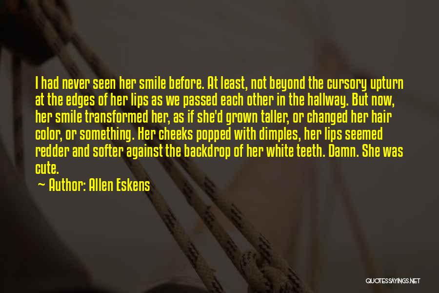 Allen Eskens Quotes: I Had Never Seen Her Smile Before. At Least, Not Beyond The Cursory Upturn At The Edges Of Her Lips