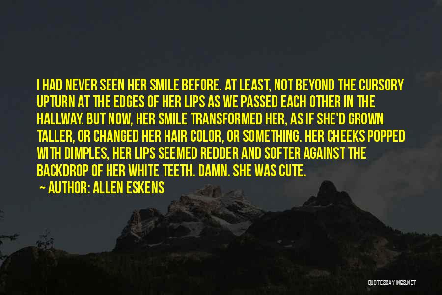 Allen Eskens Quotes: I Had Never Seen Her Smile Before. At Least, Not Beyond The Cursory Upturn At The Edges Of Her Lips