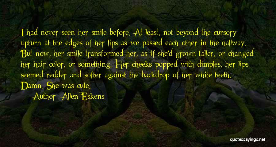 Allen Eskens Quotes: I Had Never Seen Her Smile Before. At Least, Not Beyond The Cursory Upturn At The Edges Of Her Lips