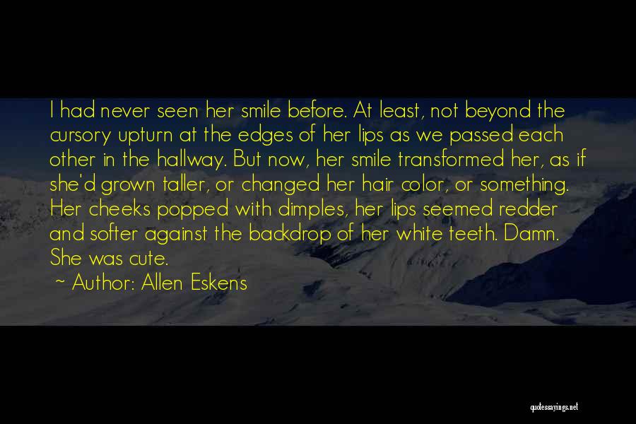 Allen Eskens Quotes: I Had Never Seen Her Smile Before. At Least, Not Beyond The Cursory Upturn At The Edges Of Her Lips