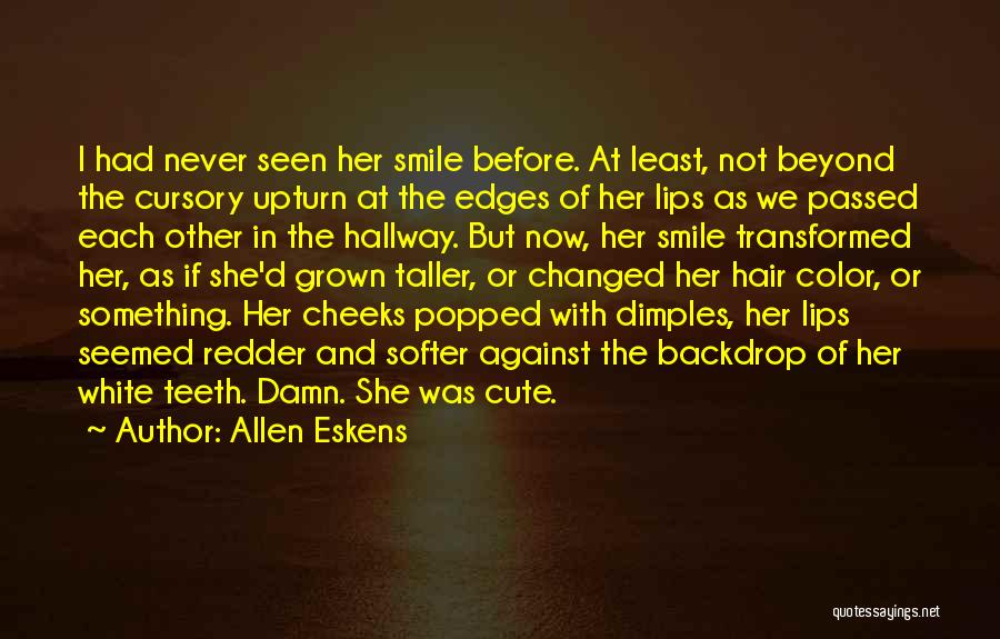 Allen Eskens Quotes: I Had Never Seen Her Smile Before. At Least, Not Beyond The Cursory Upturn At The Edges Of Her Lips