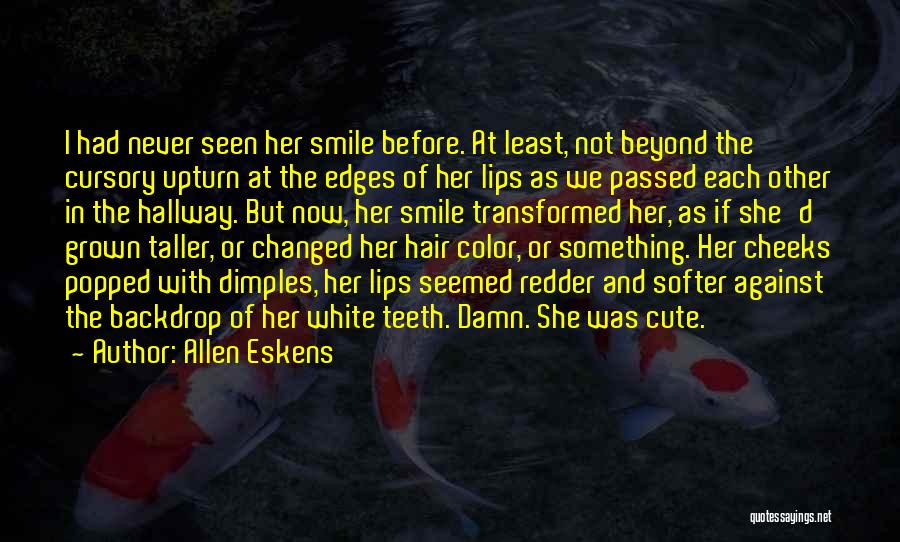 Allen Eskens Quotes: I Had Never Seen Her Smile Before. At Least, Not Beyond The Cursory Upturn At The Edges Of Her Lips