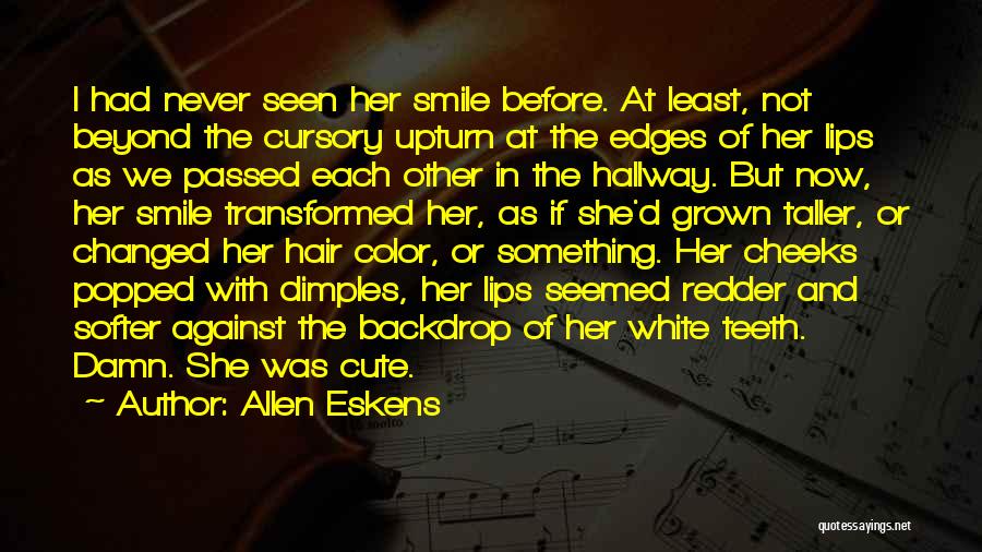 Allen Eskens Quotes: I Had Never Seen Her Smile Before. At Least, Not Beyond The Cursory Upturn At The Edges Of Her Lips