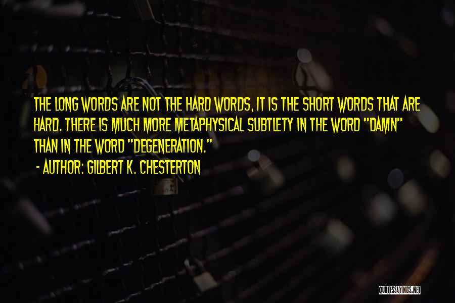 Gilbert K. Chesterton Quotes: The Long Words Are Not The Hard Words, It Is The Short Words That Are Hard. There Is Much More