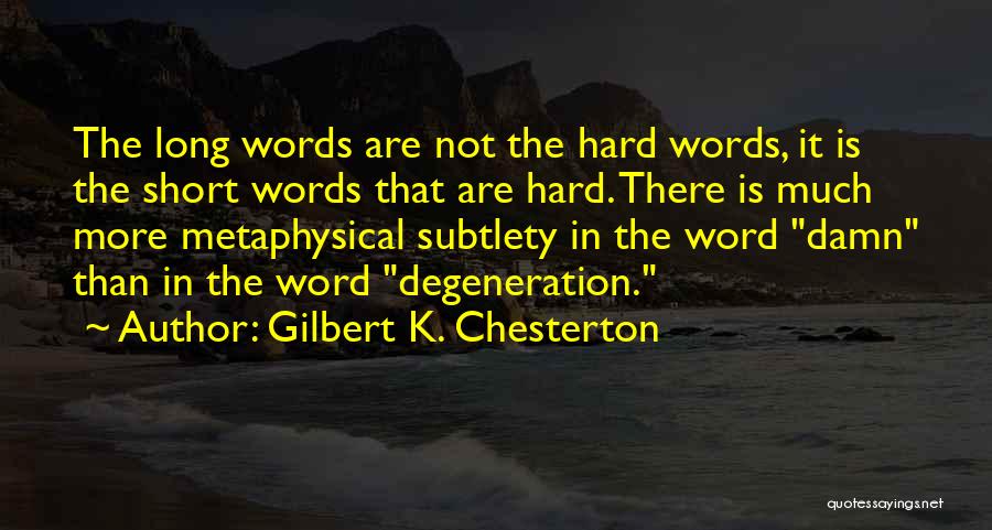 Gilbert K. Chesterton Quotes: The Long Words Are Not The Hard Words, It Is The Short Words That Are Hard. There Is Much More